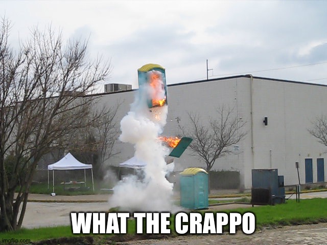 Exploding Crap Porta potty | WHAT THE CRAPPO | image tagged in exploding crap porta potty | made w/ Imgflip meme maker