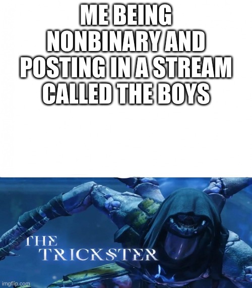 :> |  ME BEING NONBINARY AND POSTING IN A STREAM CALLED THE BOYS | image tagged in the trickster | made w/ Imgflip meme maker