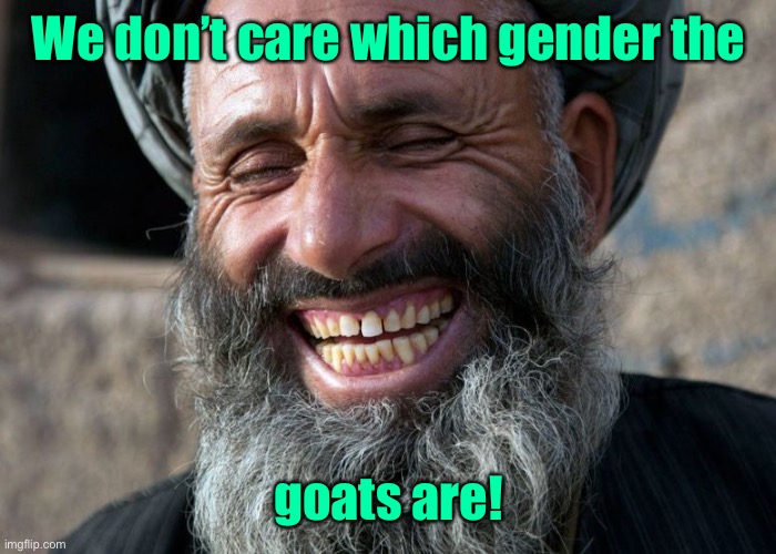 Laughing Terrorist | We don’t care which gender the goats are! | image tagged in laughing terrorist | made w/ Imgflip meme maker