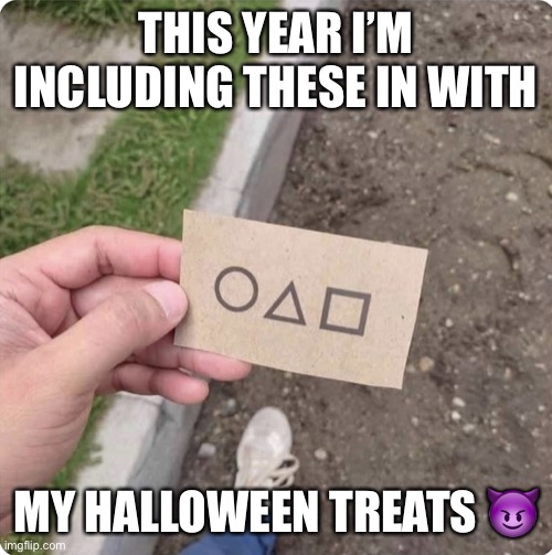 Squid game |  THIS YEAR I’M INCLUDING THESE IN WITH; MY HALLOWEEN TREATS 😈 | image tagged in squid game | made w/ Imgflip meme maker