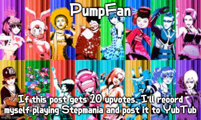 There was an attempt to make an announcement template... (Do you recognize the characters in the template though) | PumpFan; If this post gets 10 upvotes, I'll record myself playing Stepmania and post it to YubTub | image tagged in pumpfan's ddr announcement template,stepmania,upvote begging,promises | made w/ Imgflip meme maker