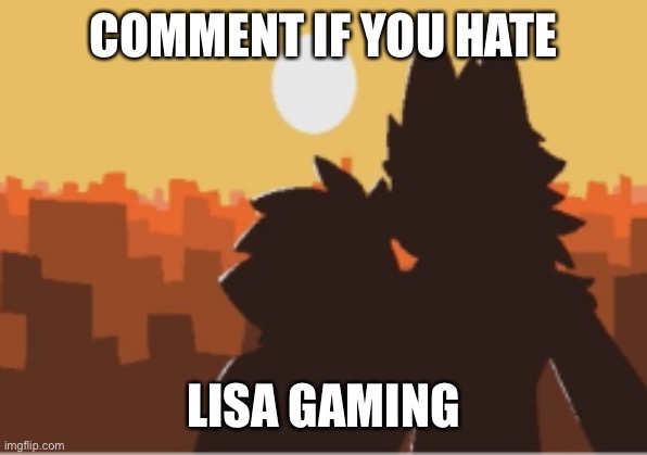 Puro and human sunset | COMMENT IF YOU HATE; LISA GAMING | image tagged in puro and human sunset | made w/ Imgflip meme maker