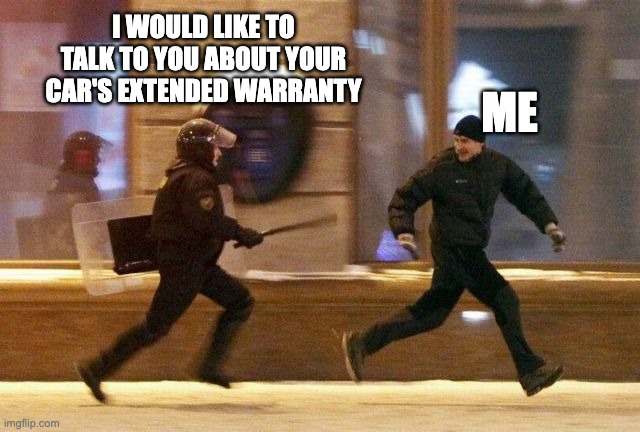 Police Chasing Guy | I WOULD LIKE TO TALK TO YOU ABOUT YOUR CAR'S EXTENDED WARRANTY; ME | image tagged in police chasing guy | made w/ Imgflip meme maker