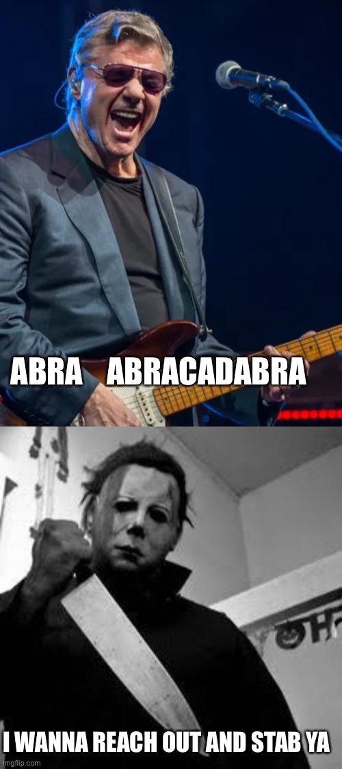 ABRA    ABRACADABRA; I WANNA REACH OUT AND STAB YA | image tagged in michael myers | made w/ Imgflip meme maker