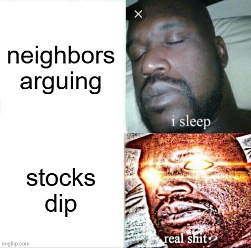 Sleeping Shaq | neighbors arguing; stocks dip | image tagged in memes,sleeping shaq | made w/ Imgflip meme maker