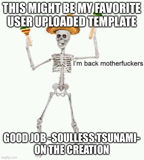 Idk why, but I like this temp a lot | THIS MIGHT BE MY FAVORITE USER UPLOADED TEMPLATE; GOOD JOB -SOULLESS.TSUNAMI- ON THE CREATION | image tagged in i'm back mfs | made w/ Imgflip meme maker
