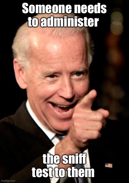 Smilin Biden Meme | Someone needs to administer the sniff test to them | image tagged in memes,smilin biden | made w/ Imgflip meme maker