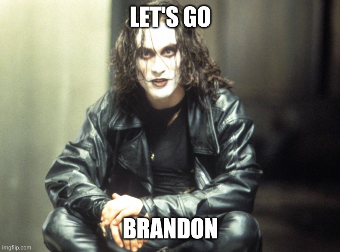 Let's Go Brandon | LET'S GO; BRANDON | image tagged in the crow brandon lee | made w/ Imgflip meme maker