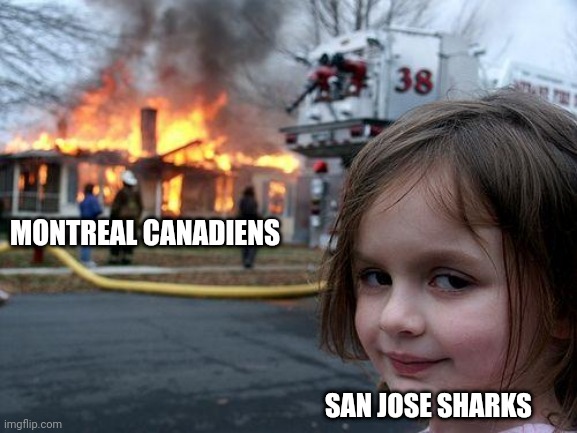 Disaster Girl Meme | MONTREAL CANADIENS; SAN JOSE SHARKS | image tagged in memes,disaster girl,habs,montreal,nhl | made w/ Imgflip meme maker