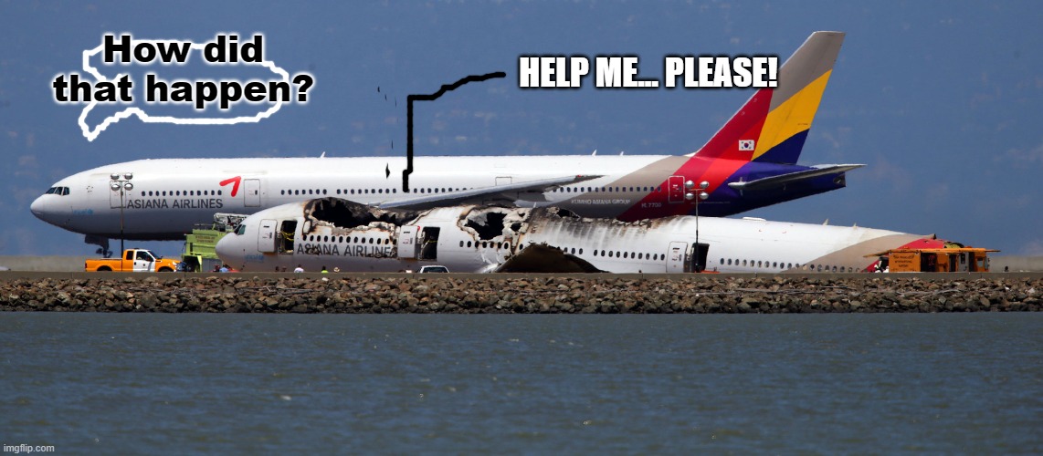Hmmm..... | How did that happen? | image tagged in help me but it's asiana 214 | made w/ Imgflip meme maker