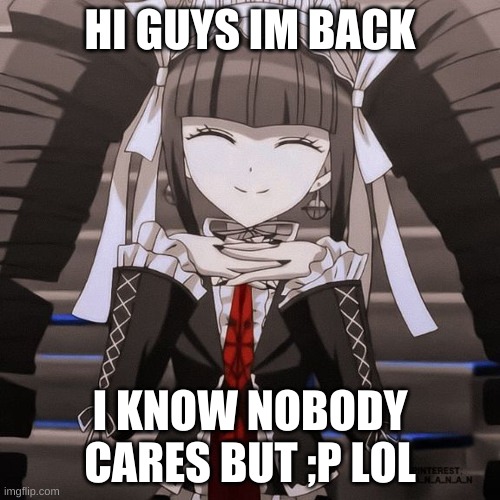 hoi | HI GUYS IM BACK; I KNOW NOBODY CARES BUT ;P LOL | image tagged in danganronpa,anime | made w/ Imgflip meme maker