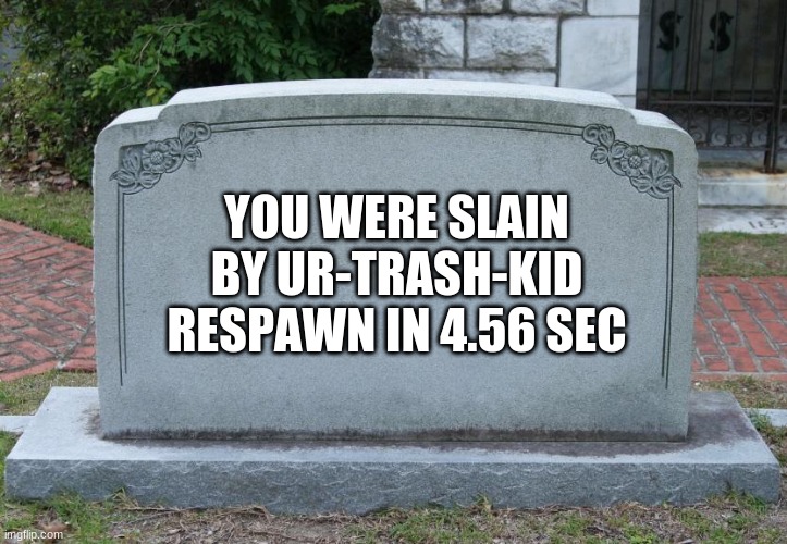 minecaft bedwars be like..... | YOU WERE SLAIN BY UR-TRASH-KID
RESPAWN IN 4.56 SEC | image tagged in gravestone,minecraft,pvp,gaming | made w/ Imgflip meme maker