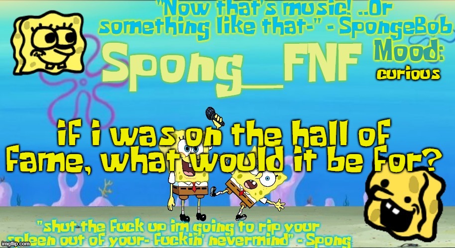 Spong's Improved SpongeBob Vs Spong Temp | curious; if i was on the hall of fame, what would it be for? | image tagged in spong's improved spongebob vs spong temp | made w/ Imgflip meme maker