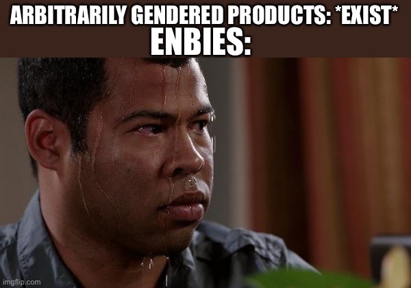 Why? Just why? |  ENBIES:; ARBITRARILY GENDERED PRODUCTS: *EXIST* | made w/ Imgflip meme maker