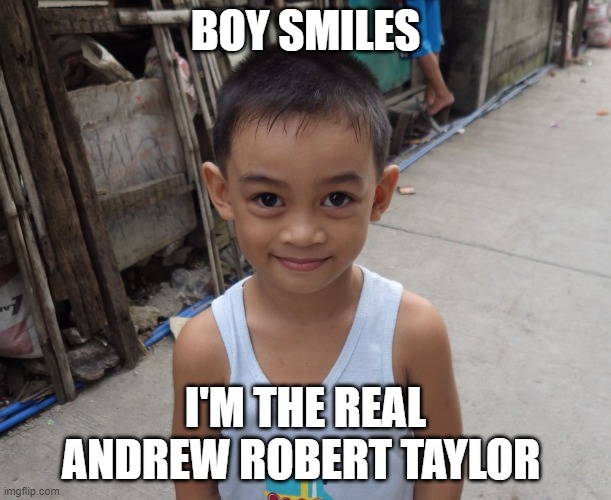 Andrew | BOY SMILES; I'M THE REAL ANDREW ROBERT TAYLOR | image tagged in andrew taylor | made w/ Imgflip meme maker