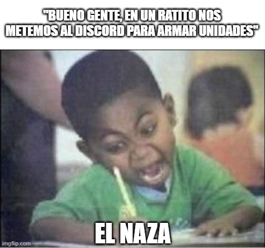 Naza es un loquillo | "BUENO GENTE, EN UN RATITO NOS METEMOS AL DISCORD PARA ARMAR UNIDADES"; EL NAZA | image tagged in epic seven | made w/ Imgflip meme maker