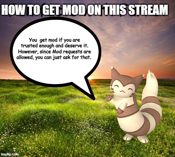 Just saying | HOW TO GET MOD ON THIS STREAM; You  get mod if you are trusted enough and deserve it. However, since Mod requests are allowed, you can just ask for that. | image tagged in fun facts with furret | made w/ Imgflip meme maker