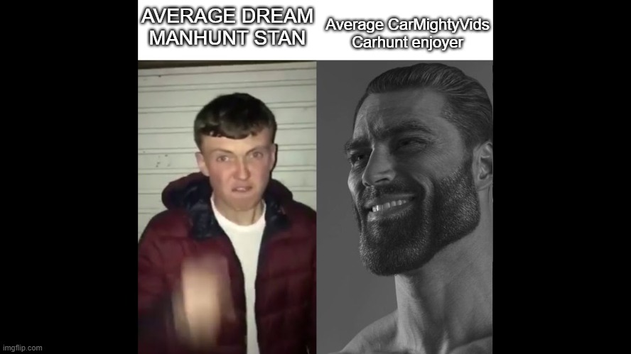 CarMightVids | AVERAGE DREAM MANHUNT STAN; Average CarMightyVids Carhunt enjoyer | image tagged in chad vs average fan | made w/ Imgflip meme maker