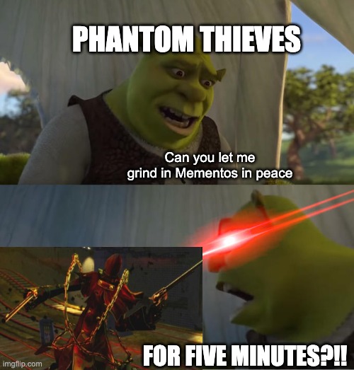 Persona 5 Mementos Reaper |  PHANTOM THIEVES; Can you let me grind in Mementos in peace; FOR FIVE MINUTES?!! | image tagged in shrek for five minutes,persona 5 | made w/ Imgflip meme maker