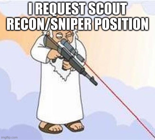 god sniper family guy | I REQUEST SCOUT RECON/SNIPER POSITION | image tagged in god sniper family guy | made w/ Imgflip meme maker