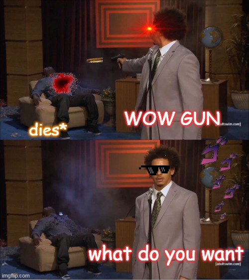 Who Killed Hannibal | WOW GUN; dies*; what do you want | image tagged in memes,who killed hannibal | made w/ Imgflip meme maker