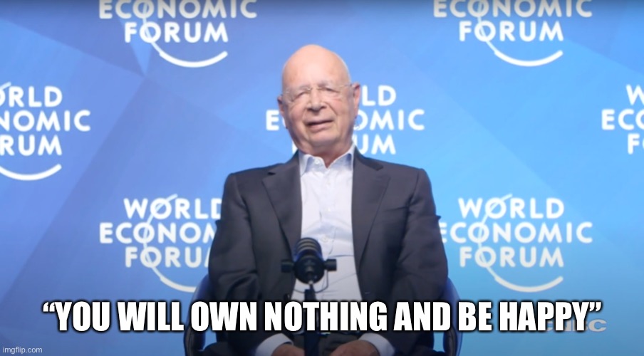 Klaus Schwab | “YOU WILL OWN NOTHING AND BE HAPPY” | image tagged in klaus schwab | made w/ Imgflip meme maker