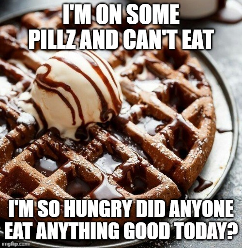 *growling noises* | I'M ON SOME PILLZ AND CAN'T EAT; I'M SO HUNGRY DID ANYONE EAT ANYTHING GOOD TODAY? | image tagged in hungry pizza dog | made w/ Imgflip meme maker