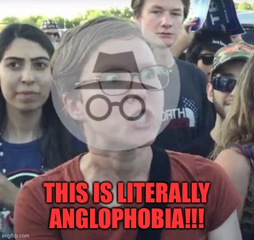 THIS IS LITERALLY ANGLOPHOBIA!!! | made w/ Imgflip meme maker