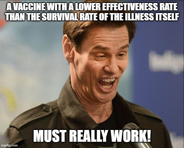 DOOFUS | A VACCINE WITH A LOWER EFFECTIVENESS RATE THAN THE SURVIVAL RATE OF THE ILLNESS ITSELF; MUST REALLY WORK! | image tagged in doofus | made w/ Imgflip meme maker