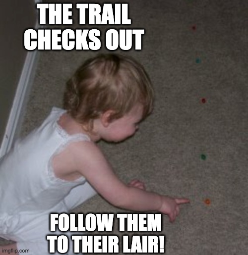 THE TRAIL CHECKS OUT FOLLOW THEM TO THEIR LAIR! | made w/ Imgflip meme maker
