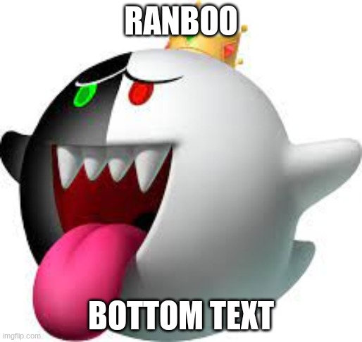 RANBOO; BOTTOM TEXT | made w/ Imgflip meme maker
