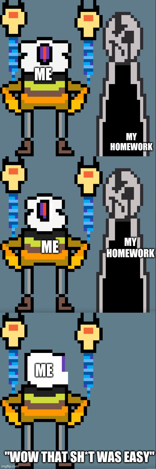  ME; MY HOMEWORK; MY HOMEWORK; ME; ME; "WOW THAT SH*T WAS EASY" | image tagged in sans and gaster,sans about to look at gaster,sans looking at where gaster was,dejatale,steak sauce | made w/ Imgflip meme maker