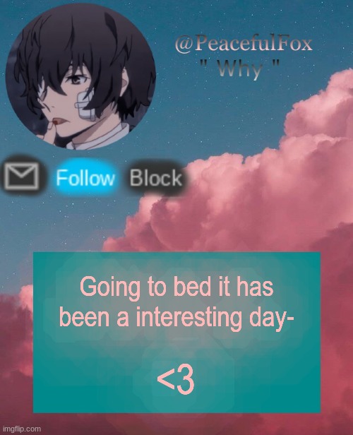 Good night | Going to bed it has been a interesting day-; <3 | image tagged in dazia templatee | made w/ Imgflip meme maker