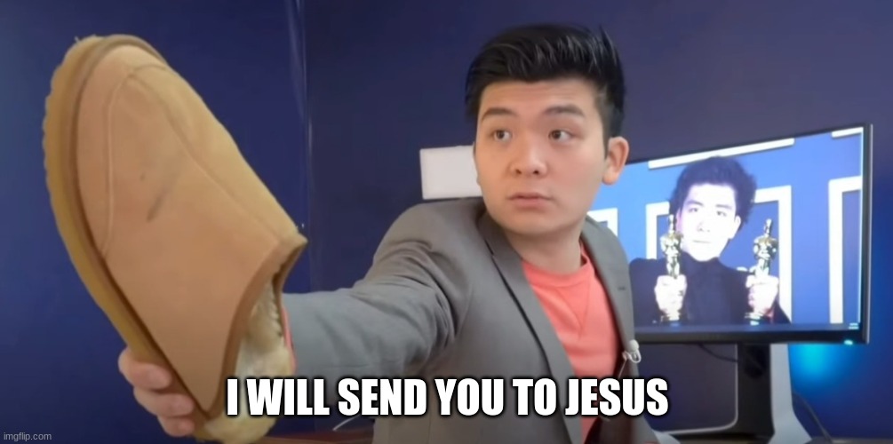 I will send you to Jesus. | I WILL SEND YOU TO JESUS | image tagged in i will send you to jesus | made w/ Imgflip meme maker