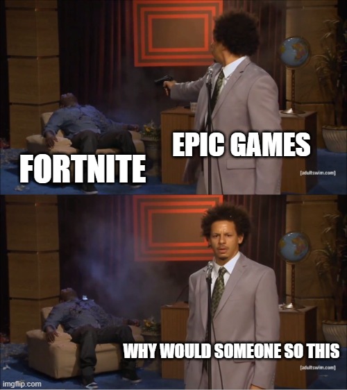 who did this | EPIC GAMES; FORTNITE; WHY WOULD SOMEONE SO THIS | image tagged in memes,who killed hannibal | made w/ Imgflip meme maker