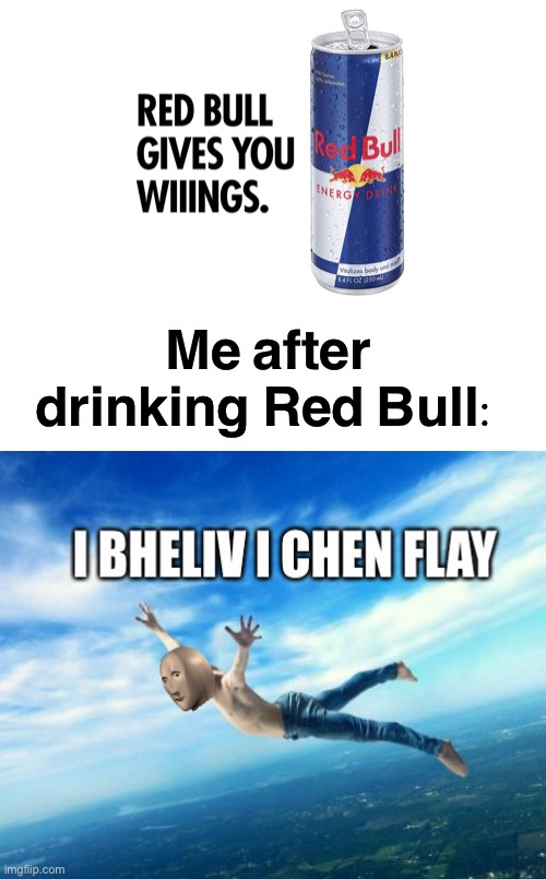Red Bull gives you WIIINGS! | Me after drinking Red Bull: | image tagged in meme man,stonks i believe i can fly,red bull,red bull gives you wings,funny,memes | made w/ Imgflip meme maker