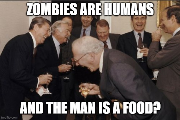 Laughing Men In Suits Meme | ZOMBIES ARE HUMANS AND THE MAN IS A FOOD? | image tagged in memes,laughing men in suits | made w/ Imgflip meme maker
