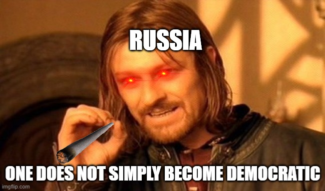 Russia (BRUH) | RUSSIA; ONE DOES NOT SIMPLY BECOME DEMOCRATIC | image tagged in memes,one does not simply | made w/ Imgflip meme maker