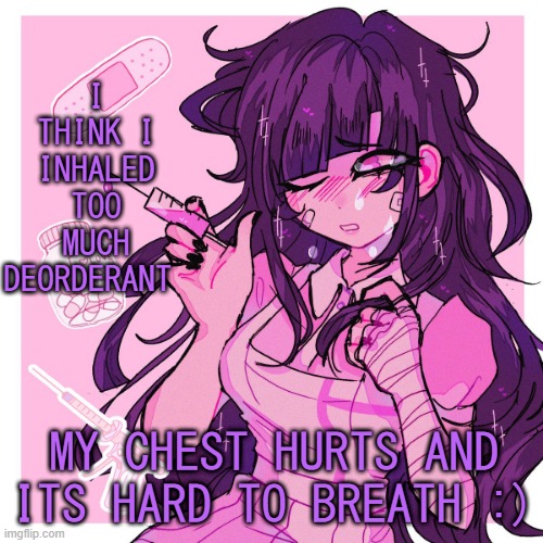 I knocked down my fuking bottle and it started spraying everywhere | I THINK I INHALED TOO MUCH DEORDERANT; MY CHEST HURTS AND ITS HARD TO BREATH :) | image tagged in my mikan obsession is growing | made w/ Imgflip meme maker