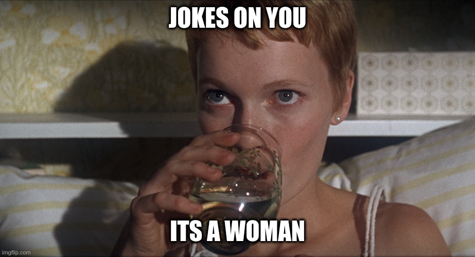 apopo of nothing | JOKES ON YOU ITS A WOMAN | image tagged in rosemary | made w/ Imgflip meme maker