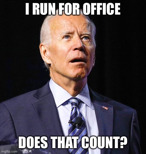 Joe Biden | I RUN FOR OFFICE DOES THAT COUNT? | image tagged in joe biden | made w/ Imgflip meme maker