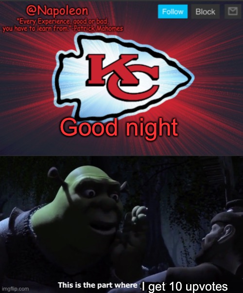 I want my upvotes | Good night; I get 10 upvotes | image tagged in napoleon's chiefs temp | made w/ Imgflip meme maker
