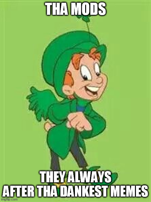 lucky charms leprechaun  | THA MODS; THEY ALWAYS AFTER THA DANKEST MEMES | image tagged in lucky charms leprechaun,memes | made w/ Imgflip meme maker