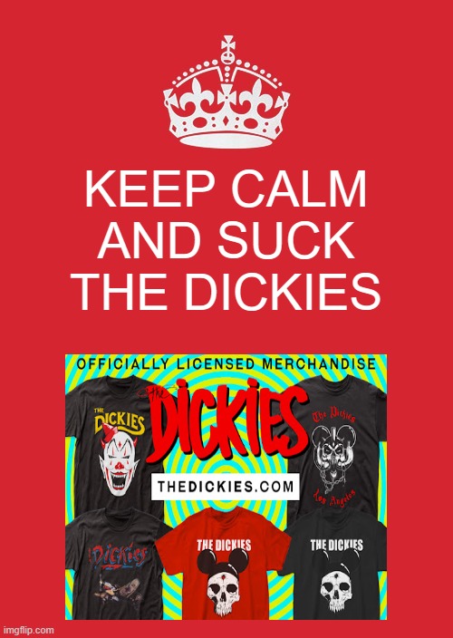 spell dickies without the ies | KEEP CALM AND SUCK THE DICKIES | image tagged in memes,funny,gifs,not really a gif,i dont know what tags to put here | made w/ Imgflip meme maker