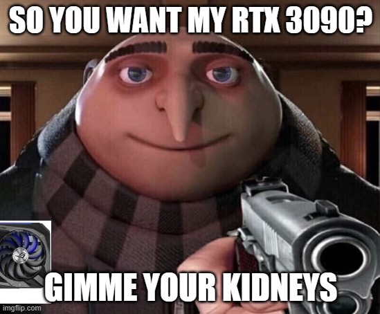 and there it is, just peeking in the corner | SO YOU WANT MY RTX 3090? GIMME YOUR KIDNEYS | image tagged in gru gun | made w/ Imgflip meme maker