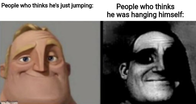 people who know and dont know | People who thinks he's just jumping: People who thinks he was hanging himself: | image tagged in people who know and dont know | made w/ Imgflip meme maker