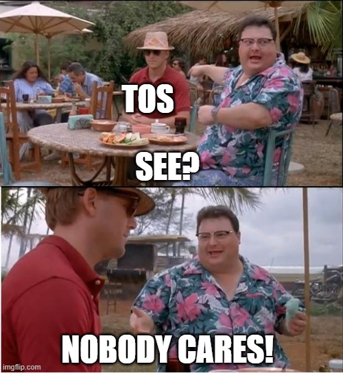See Nobody Cares Meme | TOS NOBODY CARES! SEE? | image tagged in memes,see nobody cares | made w/ Imgflip meme maker