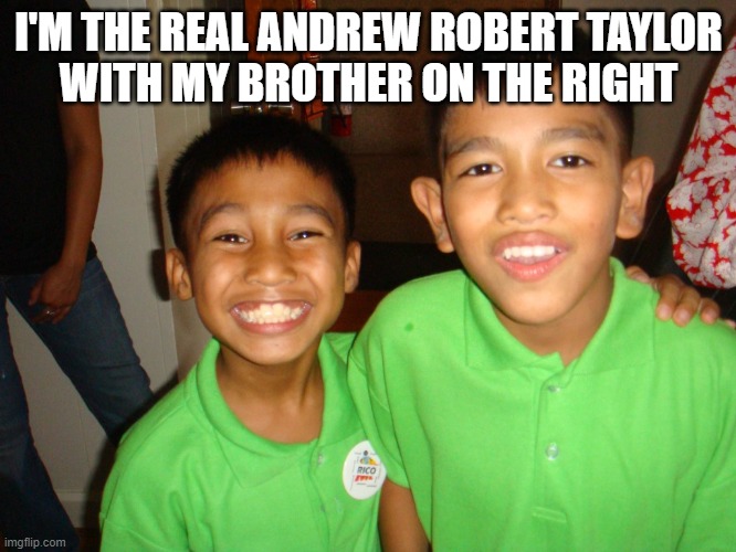 Andrew Taylor | I'M THE REAL ANDREW ROBERT TAYLOR
WITH MY BROTHER ON THE RIGHT | image tagged in boys | made w/ Imgflip meme maker
