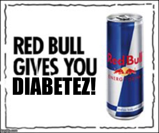 Red Bull Meme | DIABETEZ! | image tagged in red bull meme | made w/ Imgflip meme maker