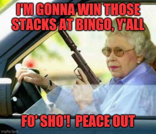 #thuglife grandmas | I'M GONNA WIN THOSE STACKS AT BINGO, Y'ALL; FO' SHO'!  PEACE OUT | image tagged in thuglife grandmas | made w/ Imgflip meme maker